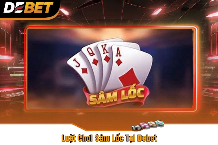 Luật Chơi Sâm Lốc Tại Debet