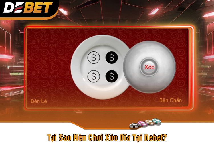 Tại Sao Nên Chơi Xóc Dĩa Tại Debet?