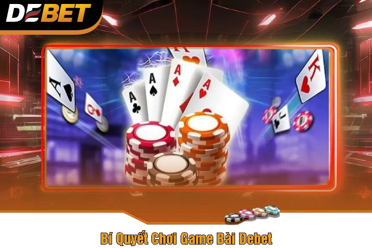 Bí Quyết Chơi Game Bài Debet