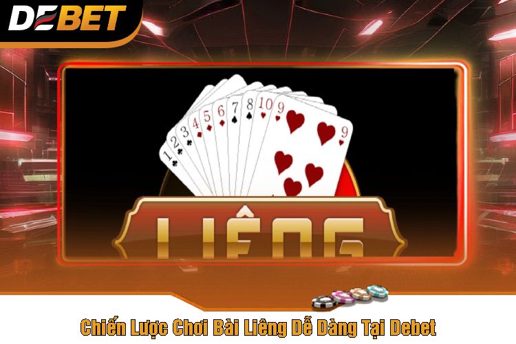 Chiến Lược Chơi Bài Liêng Dễ Dàng Tại Debet