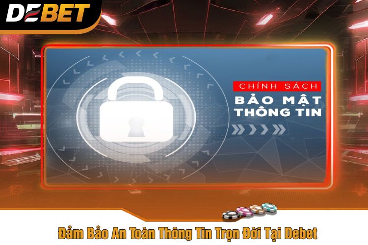 Đảm Bảo An Toàn Thông Tin Trọn Đời Tại Debet