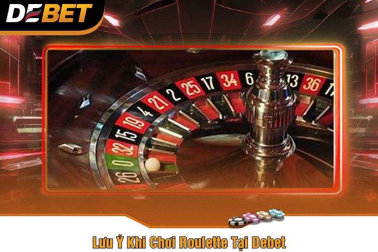 Lưu Ý Khi Chơi Roulette Tại Debet