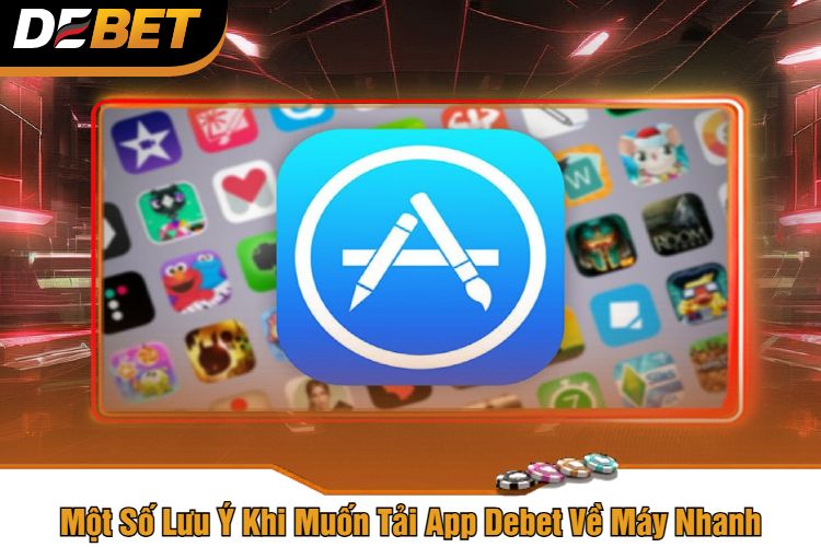 Một Số Lưu Ý Khi Muốn Tải App Debet Về Máy Nhanh