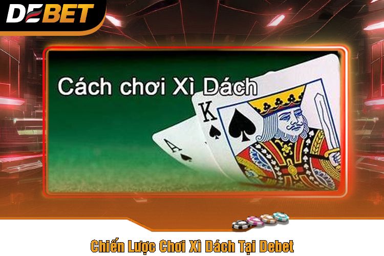 Chiến Lược Chơi Xì Dách Tại Debet